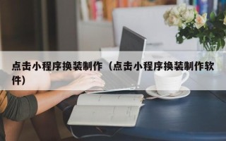 石狮点击小程序换装制作（点击小程序换装制作软件）