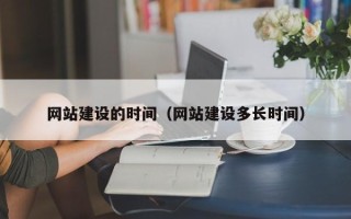 石狮网站建设的时间（网站建设多长时间）